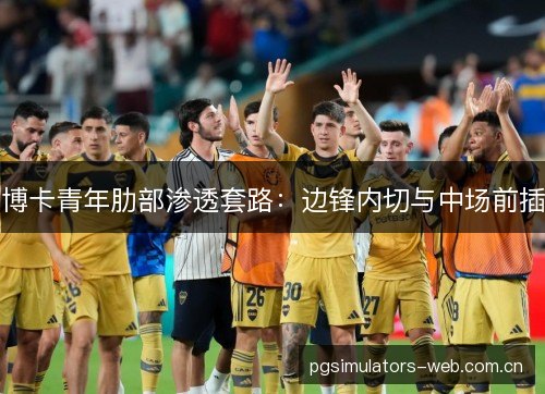 博卡青年肋部渗透套路：边锋内切与中场前插